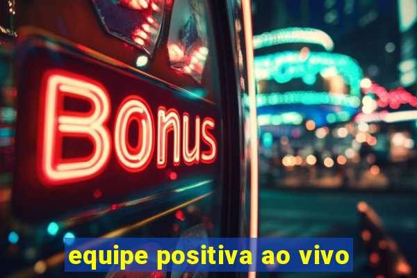 equipe positiva ao vivo