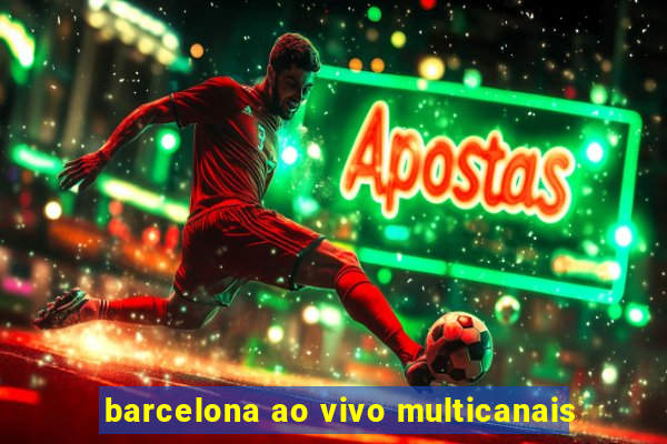 barcelona ao vivo multicanais