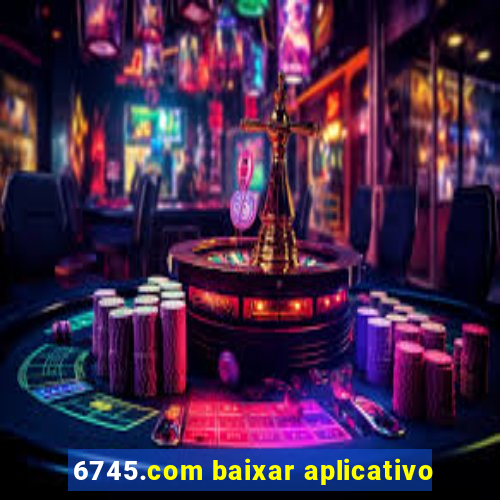 6745.com baixar aplicativo