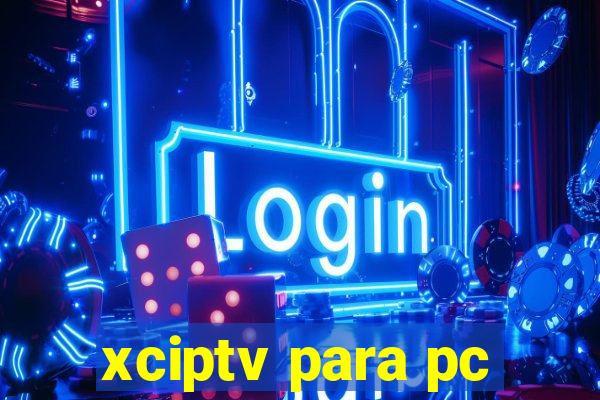 xciptv para pc