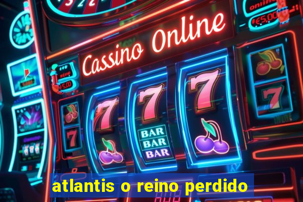 atlantis o reino perdido