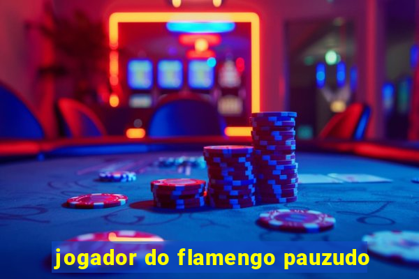 jogador do flamengo pauzudo