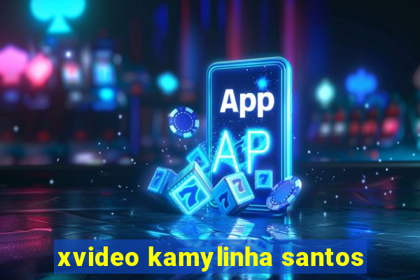 xvideo kamylinha santos