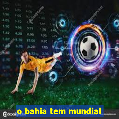 o bahia tem mundial