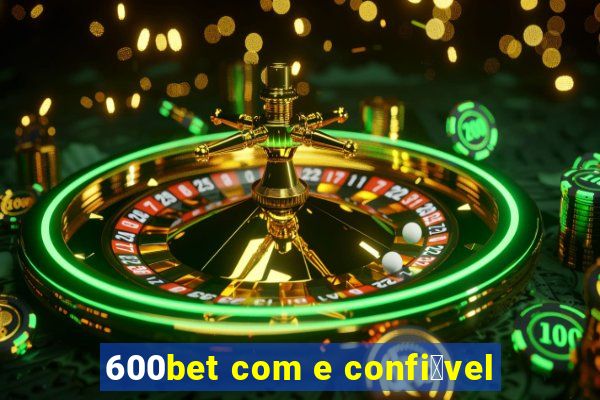 600bet com e confi谩vel