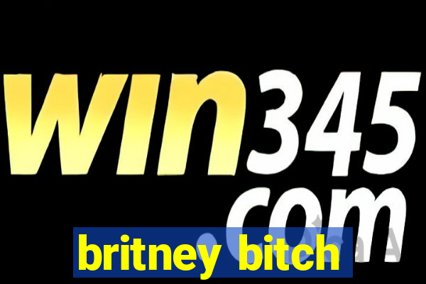 britney bitch