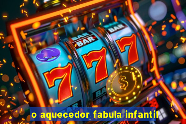 o aquecedor fabula infantil