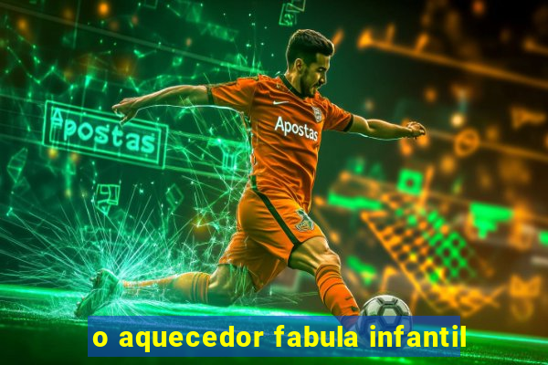 o aquecedor fabula infantil