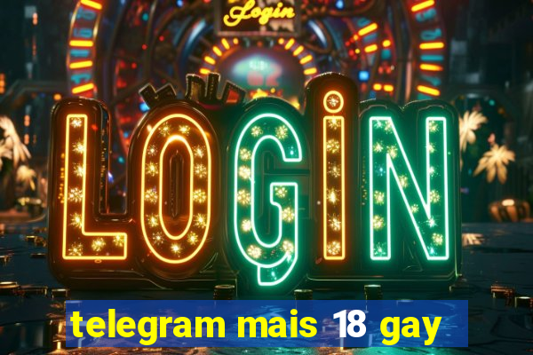 telegram mais 18 gay