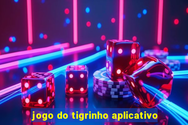 jogo do tigrinho aplicativo