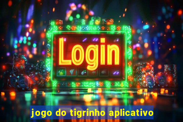 jogo do tigrinho aplicativo