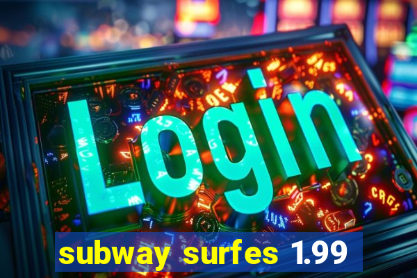 subway surfes 1.99