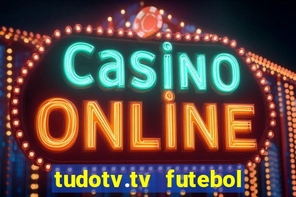 tudotv.tv futebol ao vivo