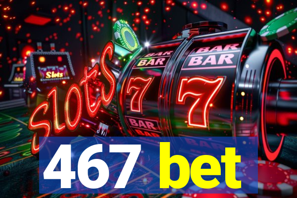 467 bet