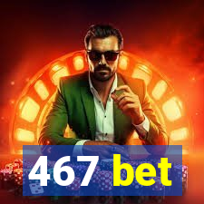 467 bet