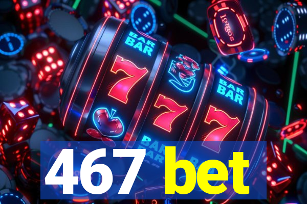 467 bet