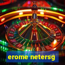 erome netersg