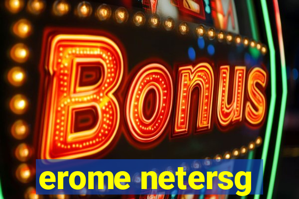 erome netersg