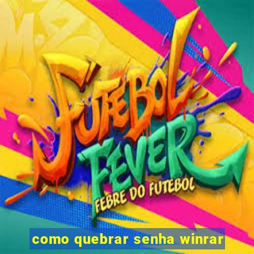 como quebrar senha winrar