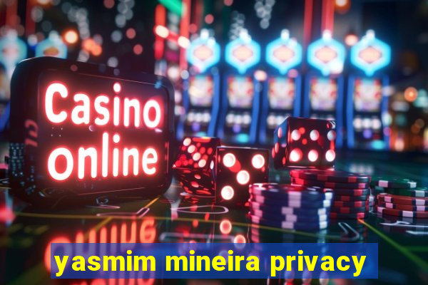 yasmim mineira privacy