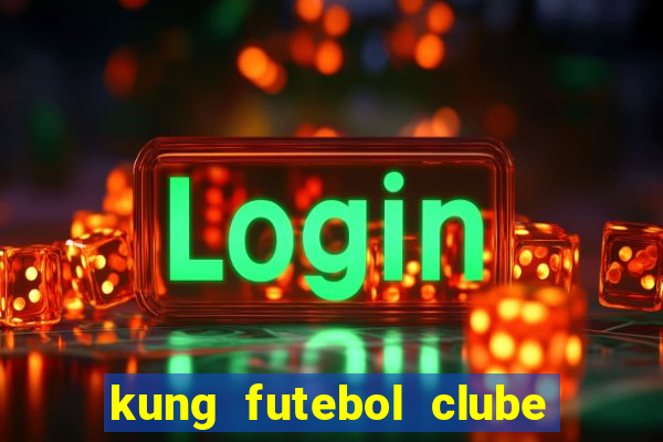 kung futebol clube dublado completo