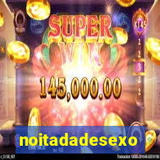 noitadadesexo