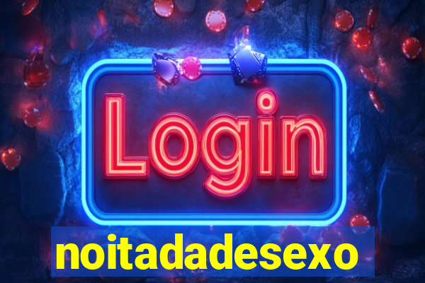 noitadadesexo