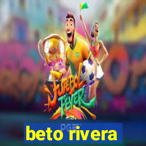 beto rivera