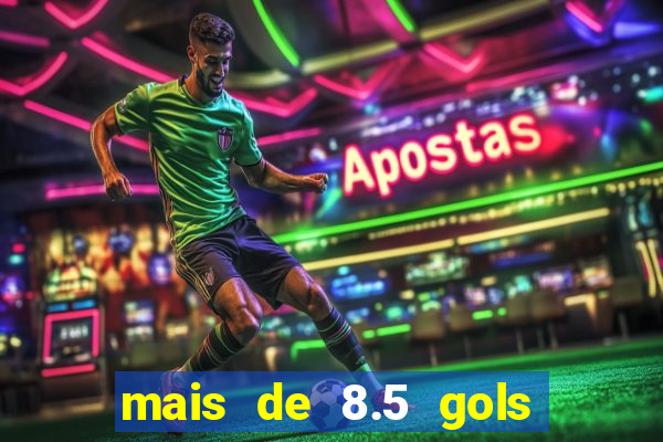 mais de 8.5 gols o que significa