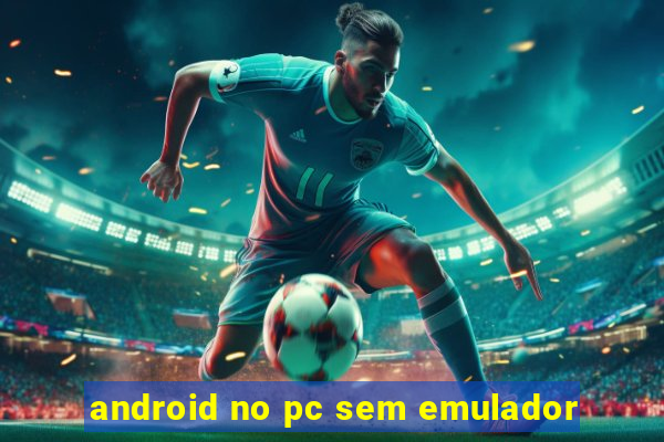 android no pc sem emulador