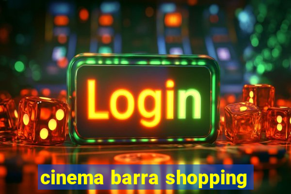 cinema barra shopping