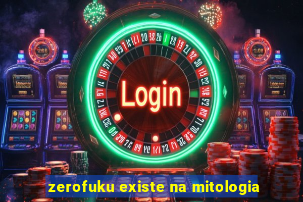 zerofuku existe na mitologia