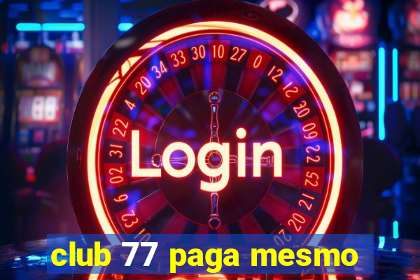 club 77 paga mesmo