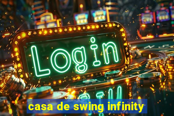 casa de swing infinity