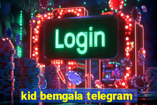 kid bemgala telegram