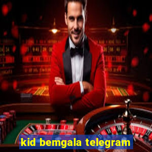 kid bemgala telegram