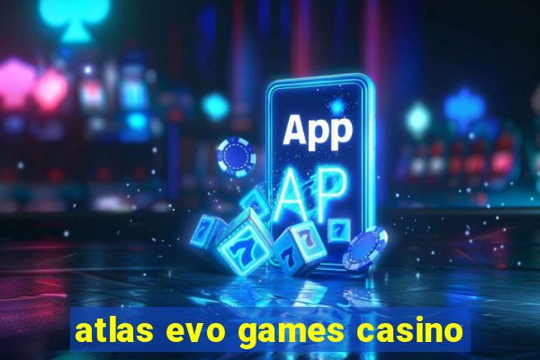 atlas evo games casino