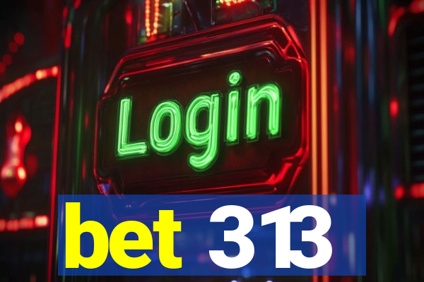 bet 313