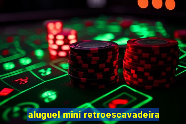 aluguel mini retroescavadeira