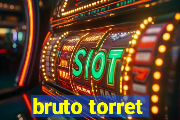 bruto torret