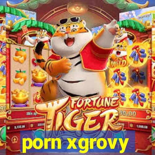 porn xgrovy