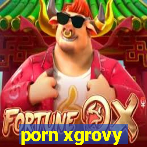 porn xgrovy