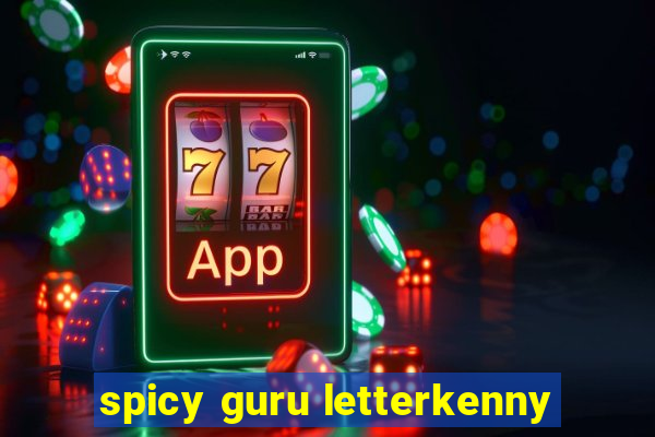 spicy guru letterkenny