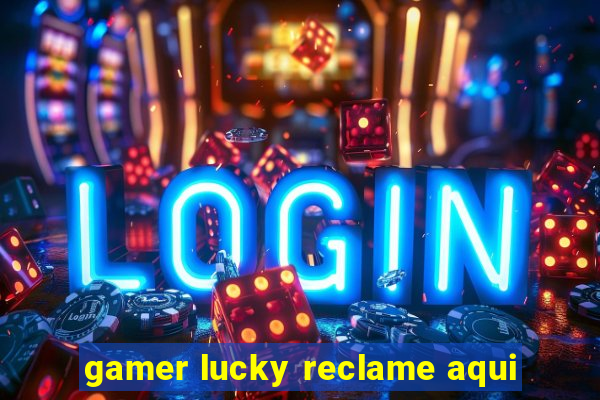 gamer lucky reclame aqui