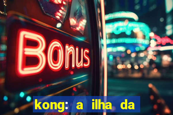 kong: a ilha da caveira filme completo dublado mega filmes