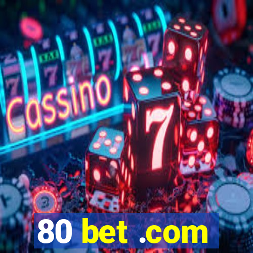 80 bet .com