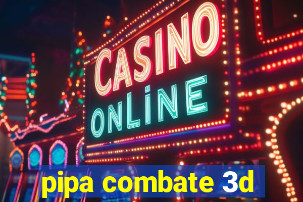 pipa combate 3d