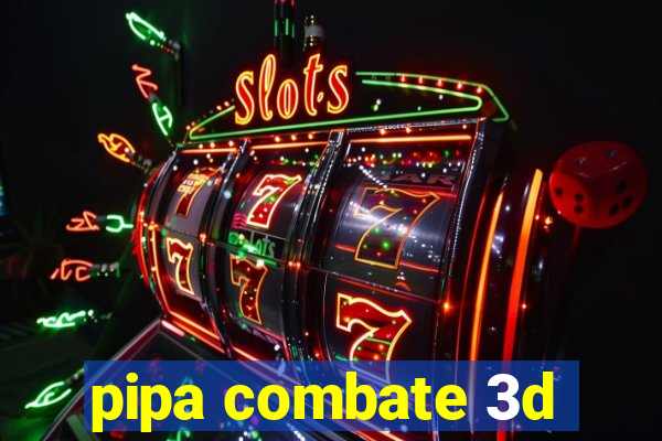 pipa combate 3d