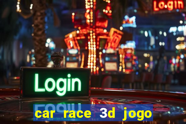 car race 3d jogo de carros