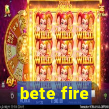 bete fire